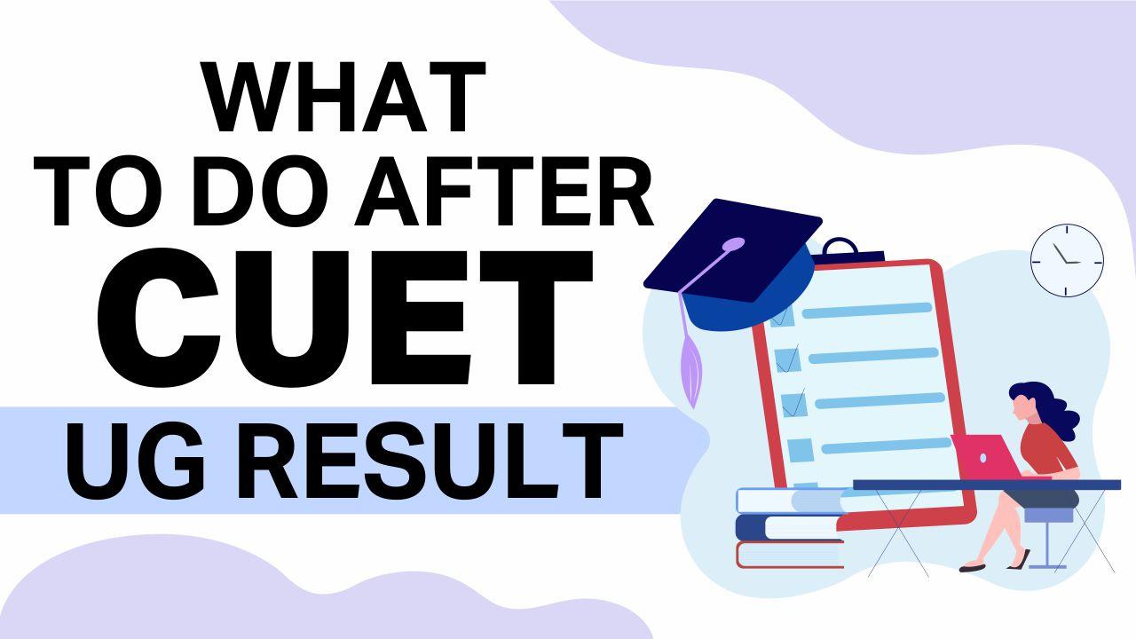 What To Do After CUET UG Result 2024?