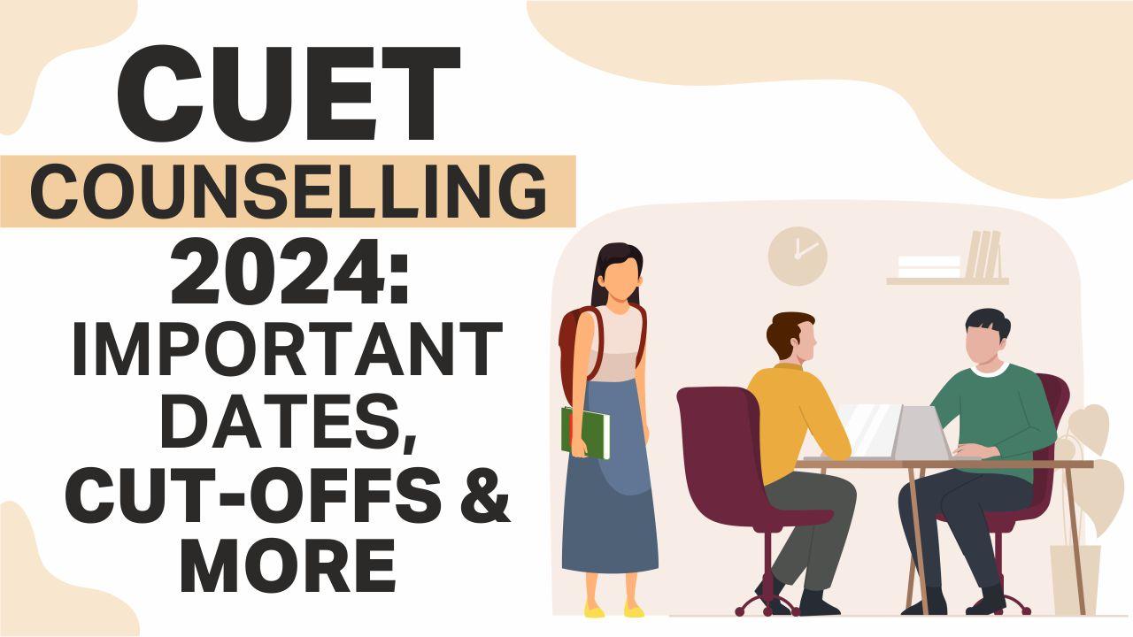 CUET Counselling 2024: Important Dates, Cut-Offs & More